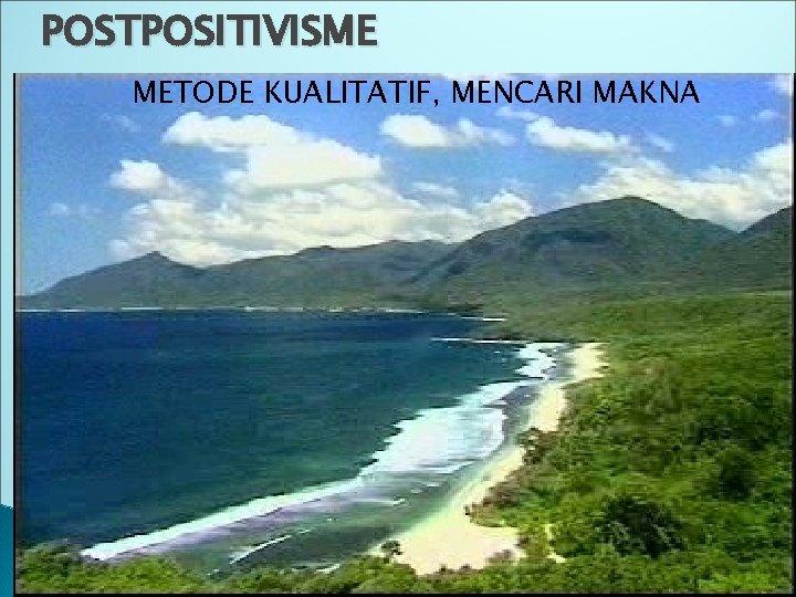 POSTPOSITIVISME METODE KUALITATIF, MENCARI MAKNA 