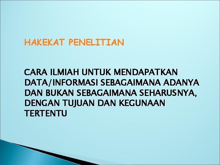 HAKEKAT PENELITIAN CARA ILMIAH UNTUK MENDAPATKAN DATA/INFORMASI SEBAGAIMANA ADANYA DAN BUKAN SEBAGAIMANA SEHARUSNYA, DENGAN