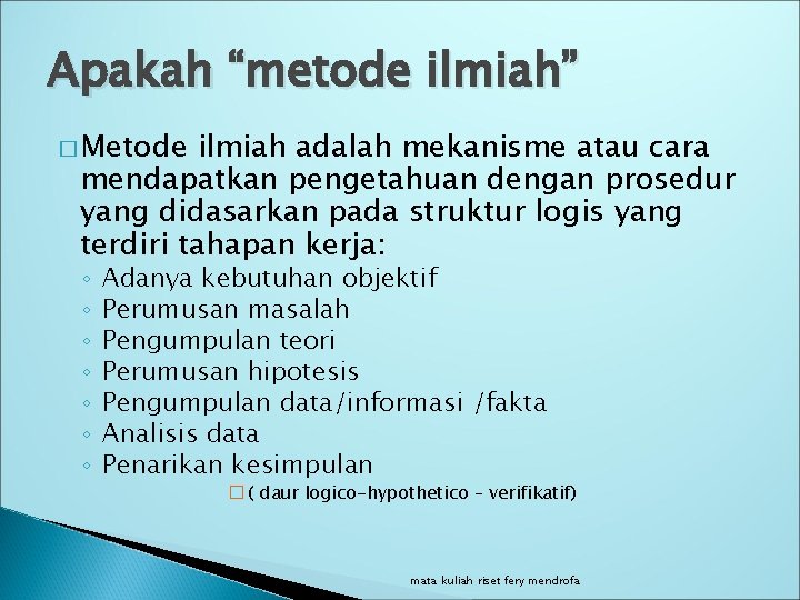 Apakah “metode ilmiah” � Metode ilmiah adalah mekanisme atau cara mendapatkan pengetahuan dengan prosedur