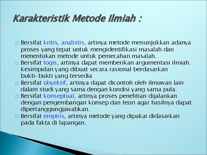 Karakteristik Metode Ilmiah : � � � Bersifat kritis, analistis, artinya metode menunjukkan adanya