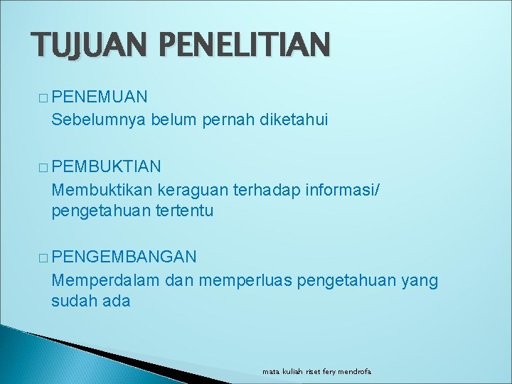 TUJUAN PENELITIAN � PENEMUAN Sebelumnya belum pernah diketahui � PEMBUKTIAN Membuktikan keraguan terhadap informasi/