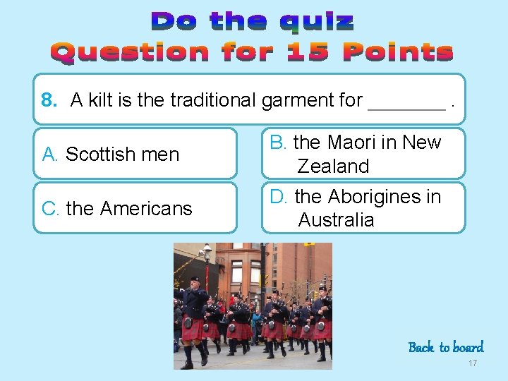 8. A kilt is the traditional garment for _______. A. Scottish men B. the