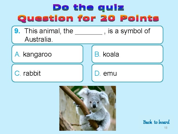 9. This animal, the _______ , is a symbol of Australia. A. kangaroo B.