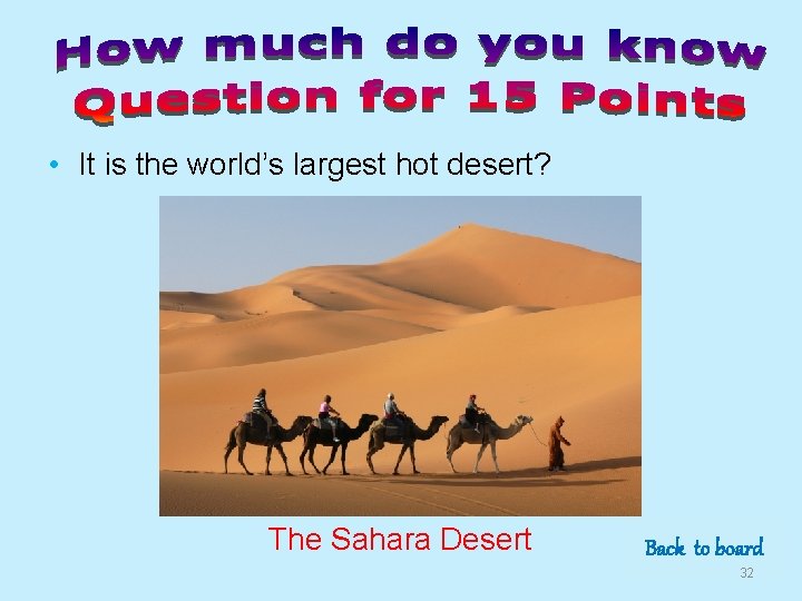  • It is the world’s largest hot desert? The Sahara Desert Back to