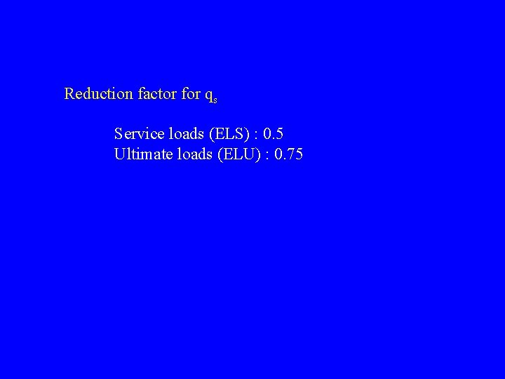 Reduction factor for qs Service loads (ELS) : 0. 5 Ultimate loads (ELU) :