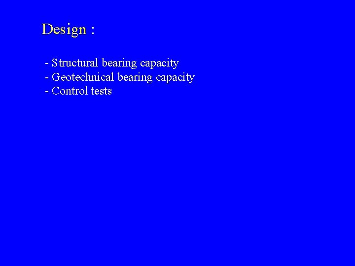 Design : - Structural bearing capacity - Geotechnical bearing capacity - Control tests 