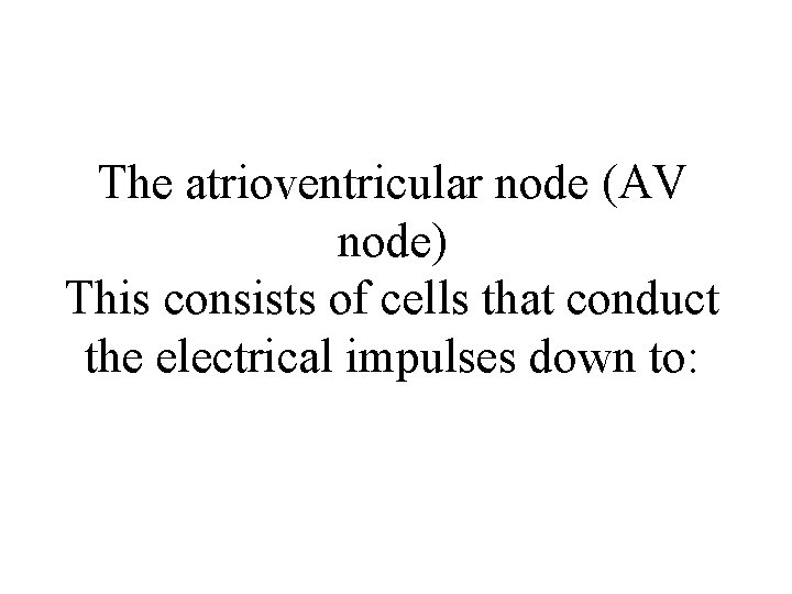 The atrioventricular node (AV node) This consists of cells that conduct the electrical impulses