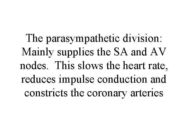 The parasympathetic division: Mainly supplies the SA and AV nodes. This slows the heart