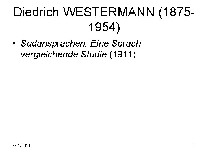 Diedrich WESTERMANN (18751954) • Sudansprachen: Eine Sprachvergleichende Studie (1911) 3/12/2021 2 Diedrich WESTERMANN (18751954) • Sudansprachen: Eine Sprachvergleichende Studie (1911) 3/12/2021 2