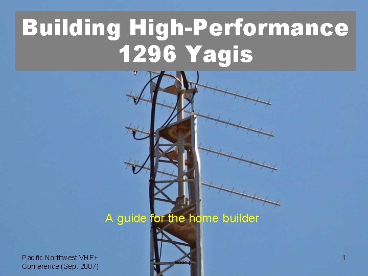 Building High-Performance 1296 Yagis A guide for the home builder Pacific Northwest VHF+ Conference