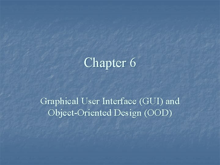 Chapter 6 Graphical User Interface (GUI) and Object-Oriented Design (OOD) 