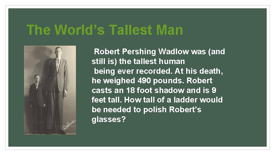 The World’s Tallest Man Robert Pershing Wadlow was (and still is) the tallest human