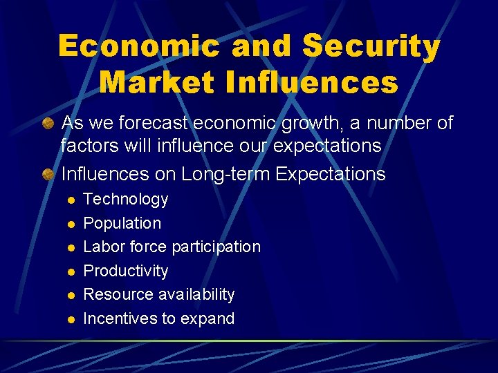 Economic and Security Market Influences As we forecast economic growth, a number of factors