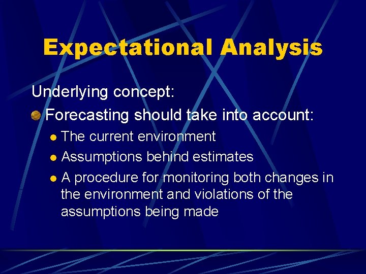 Expectational Analysis Underlying concept: Forecasting should take into account: The current environment l Assumptions