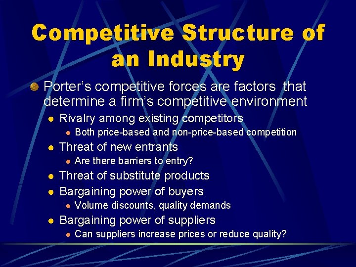 Competitive Structure of an Industry Porter’s competitive forces are factors that determine a firm’s