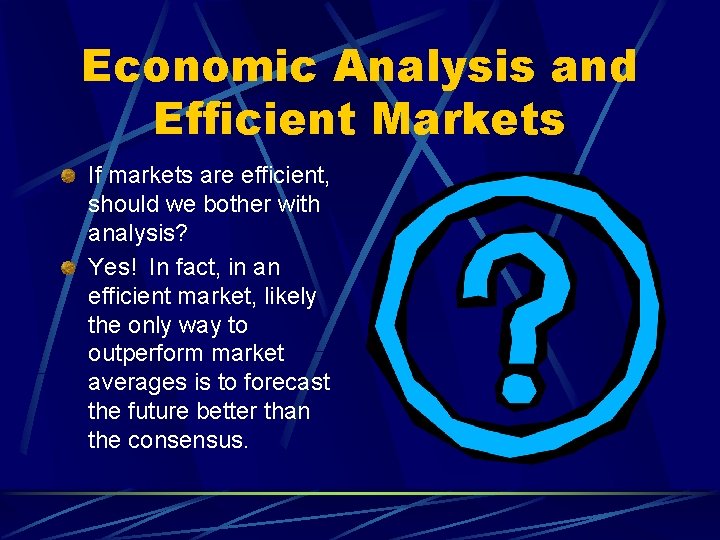 Economic Analysis and Efficient Markets If markets are efficient, should we bother with analysis?