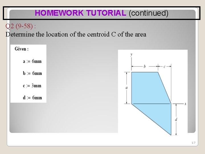 HOMEWORK TUTORIAL (continued) Q 2 (9 -58) : Determine the location of the centroid