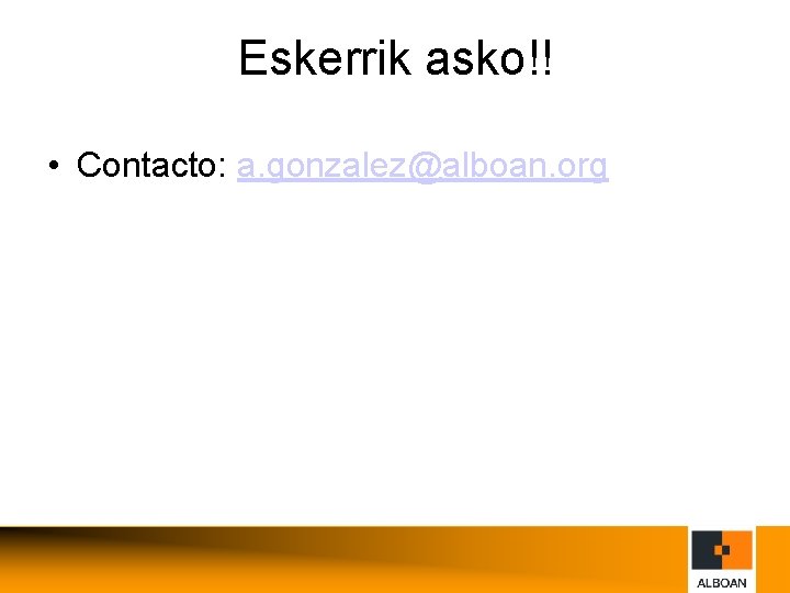 Eskerrik asko!! • Contacto: a. gonzalez@alboan. org 