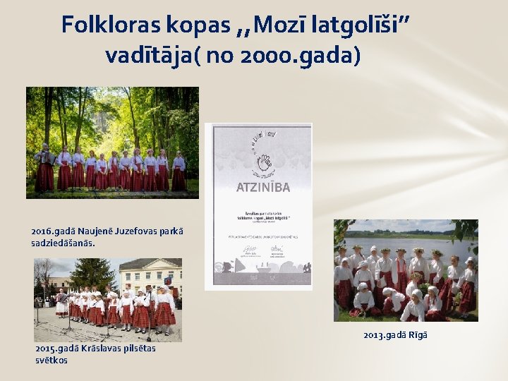 Folkloras kopas , , Mozī latgolīši’’ vadītāja( no 2000. gada) 2016. gadā Naujenē Juzefovas