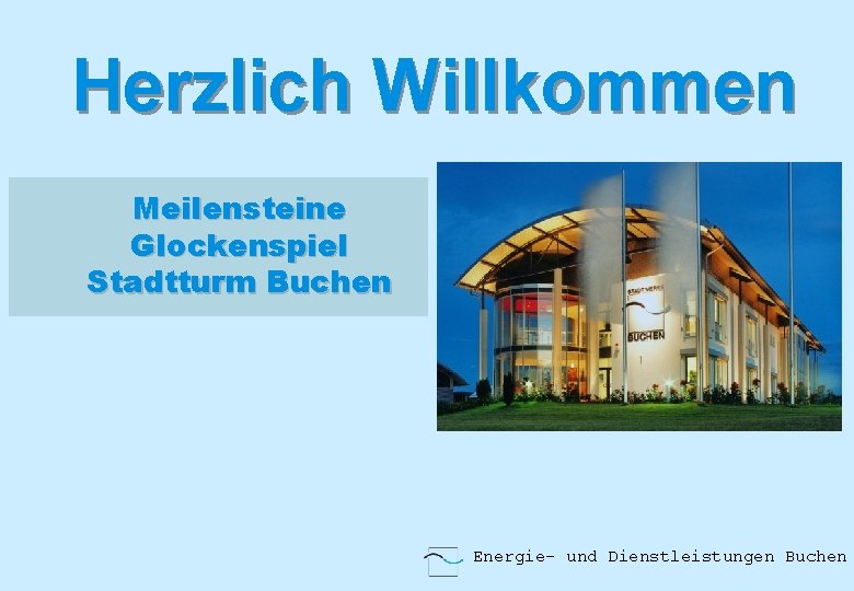 Herzlich Willkommen Meilensteine Glockenspiel Stadtturm Buchen Energie- und Dienstleistungen Buchen 