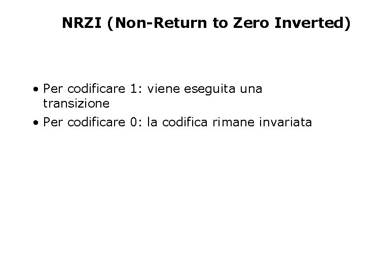 NRZI (Non-Return to Zero Inverted) • Per codificare 1: viene eseguita una transizione •