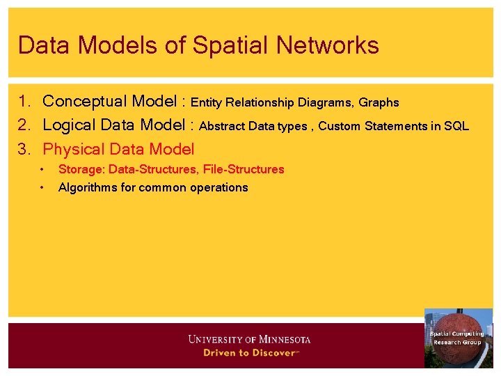 Data Models of Spatial Networks 1. Conceptual Model : Entity Relationship Diagrams, Graphs 2. Data Models of Spatial Networks 1. Conceptual Model : Entity Relationship Diagrams, Graphs 2.