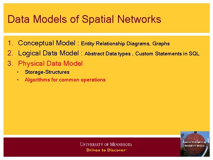 Data Models of Spatial Networks 1. Conceptual Model : Entity Relationship Diagrams, Graphs 2. Data Models of Spatial Networks 1. Conceptual Model : Entity Relationship Diagrams, Graphs 2.