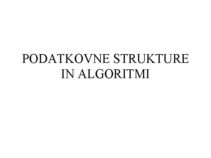 PODATKOVNE STRUKTURE IN ALGORITMI 