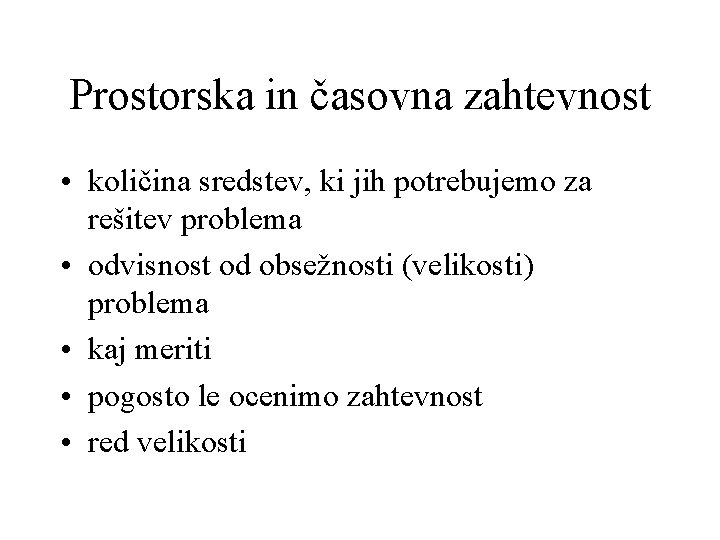 Prostorska in časovna zahtevnost • količina sredstev, ki jih potrebujemo za rešitev problema •