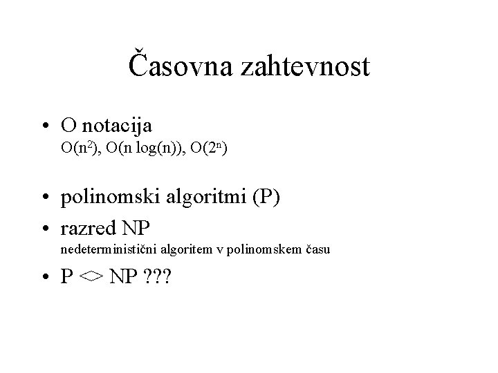 Časovna zahtevnost • O notacija O(n 2), O(n log(n)), O(2 n) • polinomski algoritmi