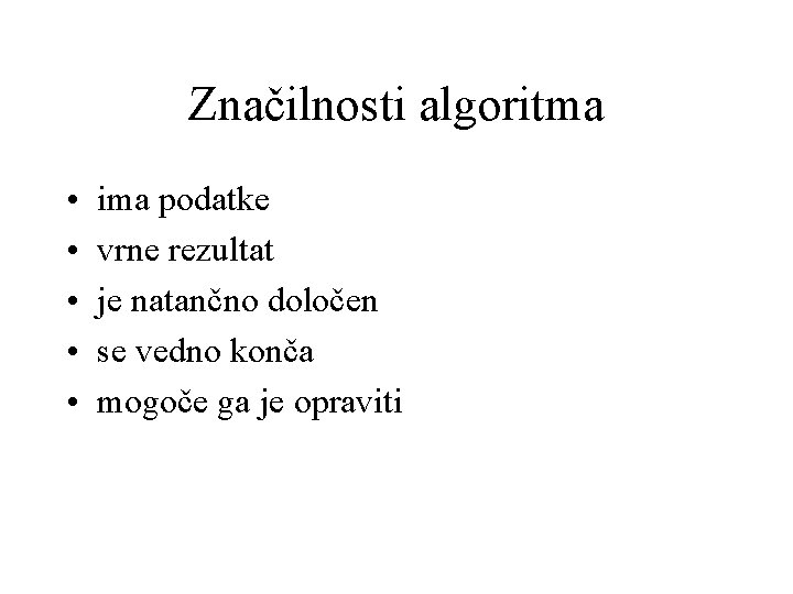 Značilnosti algoritma • • • ima podatke vrne rezultat je natančno določen se vedno