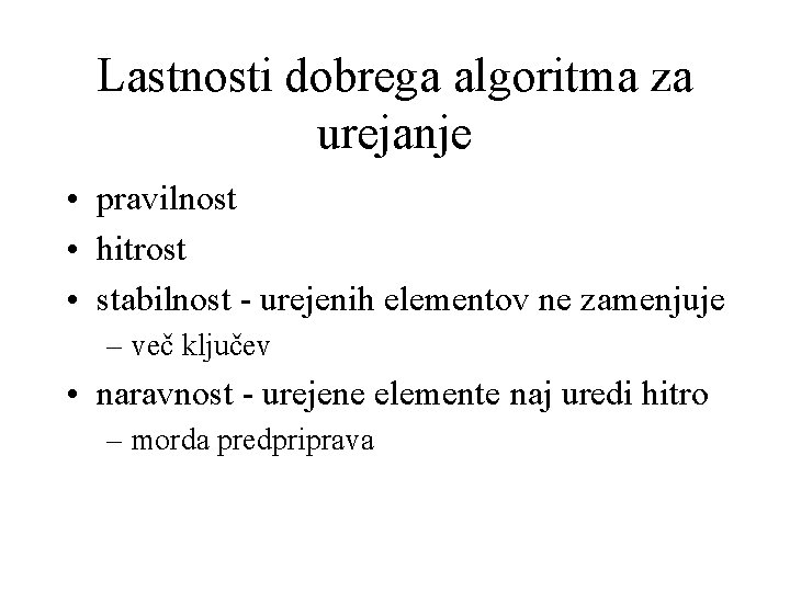 Lastnosti dobrega algoritma za urejanje • pravilnost • hitrost • stabilnost - urejenih elementov