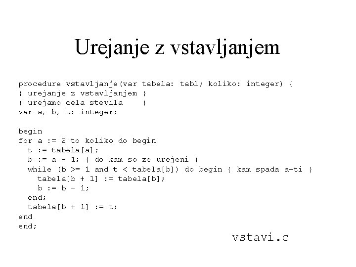 Urejanje z vstavljanjem procedure vstavljanje(var tabela: tabl; koliko: integer) { { urejanje z vstavljanjem