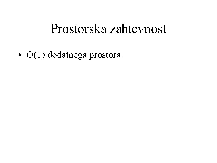 Prostorska zahtevnost • O(1) dodatnega prostora 