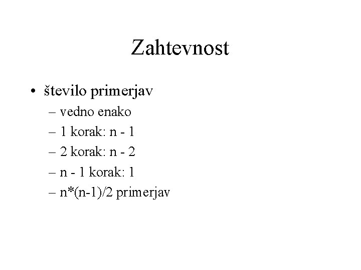 Zahtevnost • število primerjav – vedno enako – 1 korak: n - 1 –