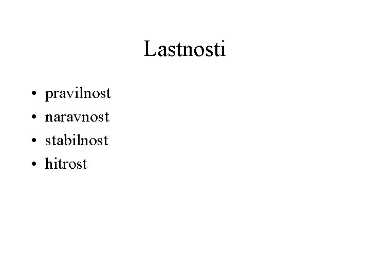 Lastnosti • • pravilnost naravnost stabilnost hitrost 