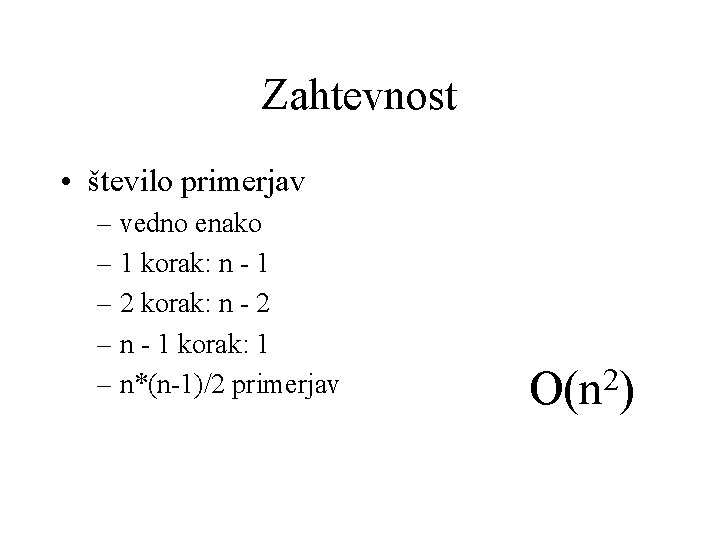 Zahtevnost • število primerjav – vedno enako – 1 korak: n - 1 –