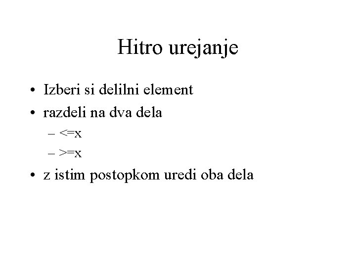 Hitro urejanje • Izberi si delilni element • razdeli na dva dela – <=x