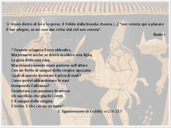 Si fermò dietro di lui e lo prese, il Pelide dalla bionda chioma […]