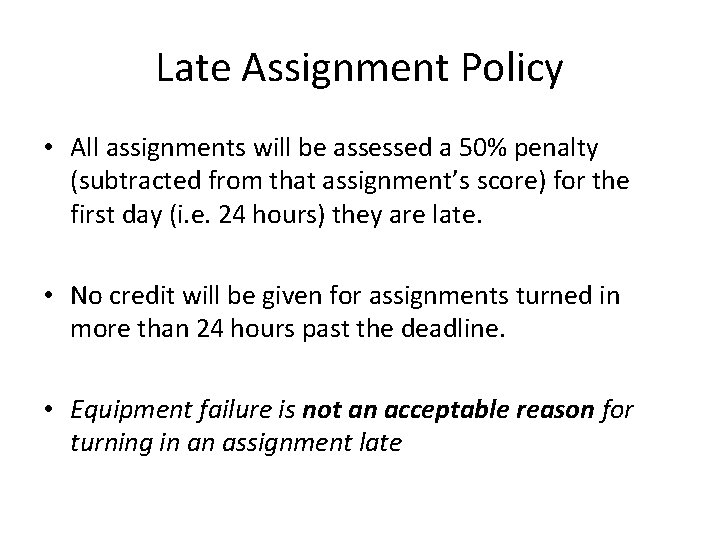 Late Assignment Policy • All assignments will be assessed a 50% penalty (subtracted from