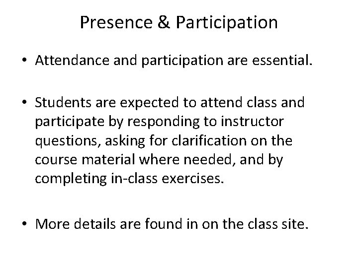Presence & Participation • Attendance and participation are essential. • Students are expected to