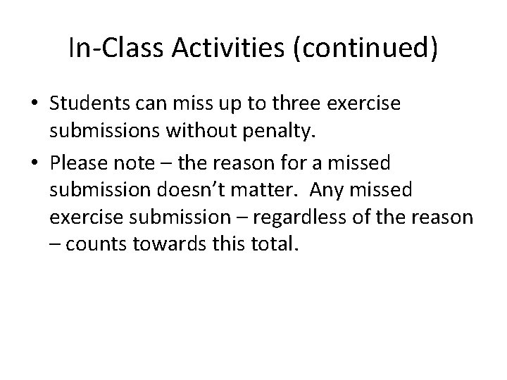 In-Class Activities (continued) • Students can miss up to three exercise submissions without penalty.