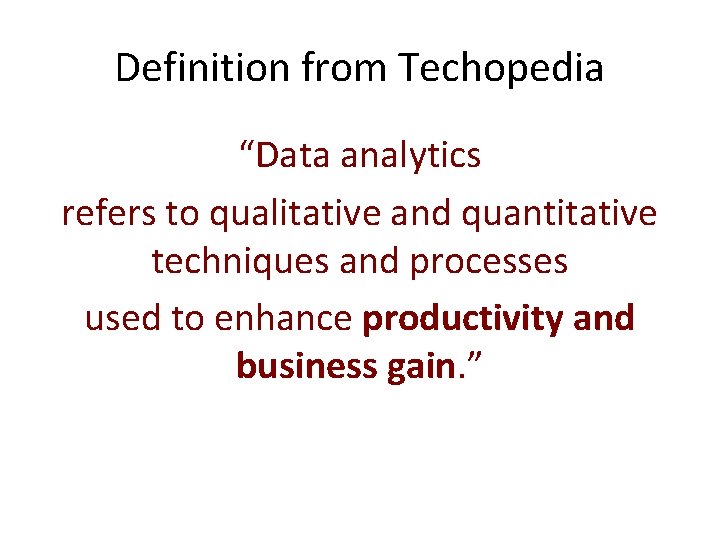 Definition from Techopedia “Data analytics refers to qualitative and quantitative techniques and processes used