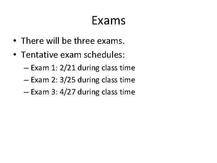 Exams • There will be three exams. • Tentative exam schedules: – Exam 1: