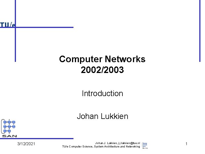 Computer Networks 2002/2003 Introduction Johan Lukkien 3/12/2021 Johan J. Lukkien, j. j. lukkien@tue. nl