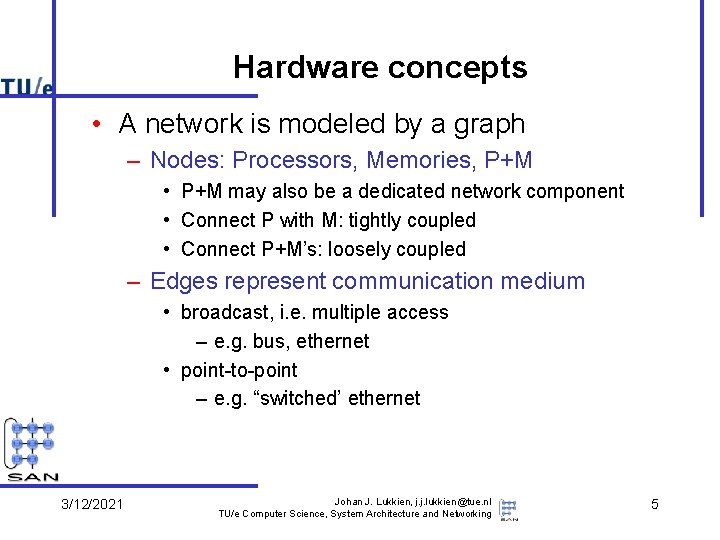 Hardware concepts • A network is modeled by a graph – Nodes: Processors, Memories,