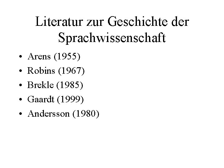 Literatur zur Geschichte der Sprachwissenschaft • • • Arens (1955) Robins (1967) Brekle (1985)