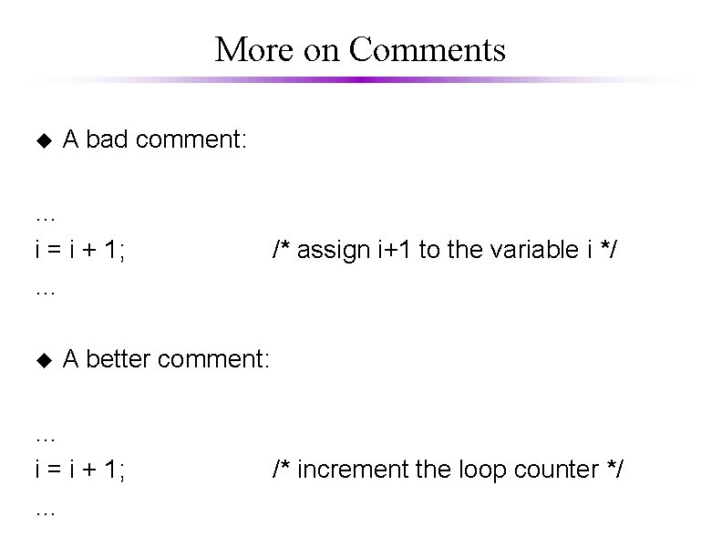 More on Comments u A bad comment: … i = i + 1; …