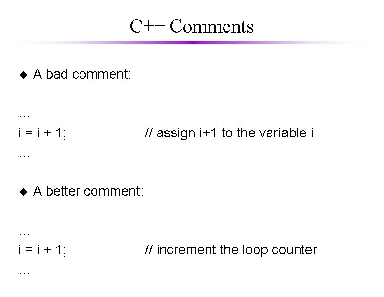 C++ Comments u A bad comment: … i = i + 1; … u