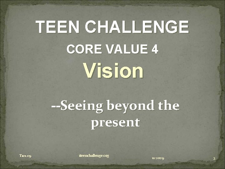 TEEN CHALLENGE CORE VALUE 4 Vision --Seeing beyond the present T 101. 09 iteenchallenge.